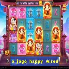 o jogo happy wired paga mesmo